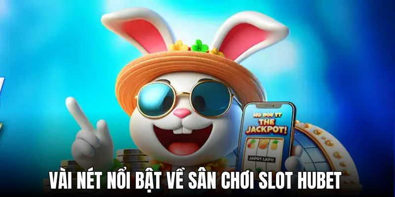 Vài nét nổi bật về sân chơi nổ hũ HUBET  